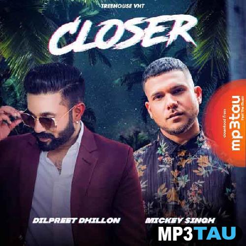 Closer-Ft-Mickey-Singh Dilpreet Dhillon mp3 song lyrics